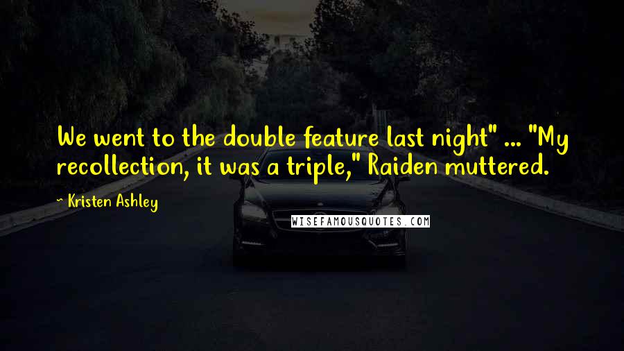 Kristen Ashley Quotes: We went to the double feature last night" ... "My recollection, it was a triple," Raiden muttered.