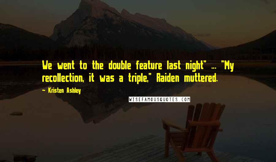 Kristen Ashley Quotes: We went to the double feature last night" ... "My recollection, it was a triple," Raiden muttered.