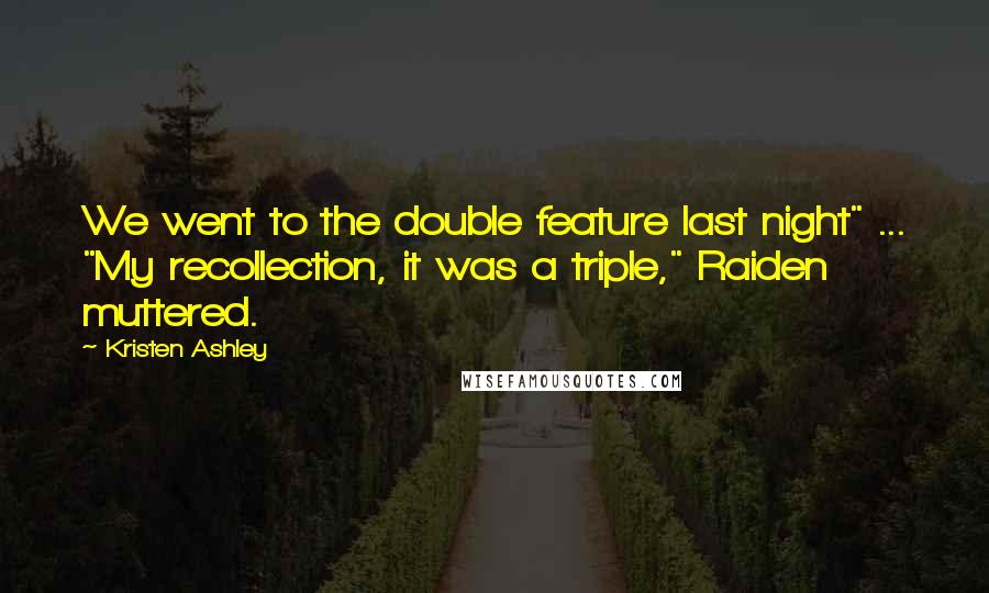 Kristen Ashley Quotes: We went to the double feature last night" ... "My recollection, it was a triple," Raiden muttered.