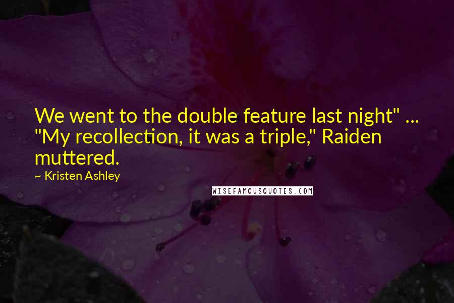 Kristen Ashley Quotes: We went to the double feature last night" ... "My recollection, it was a triple," Raiden muttered.