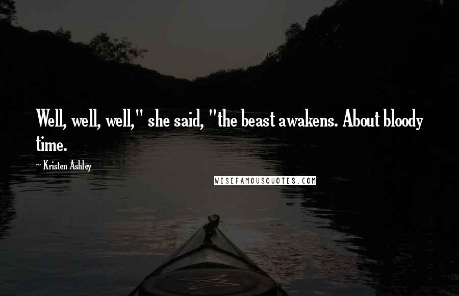 Kristen Ashley Quotes: Well, well, well," she said, "the beast awakens. About bloody time.