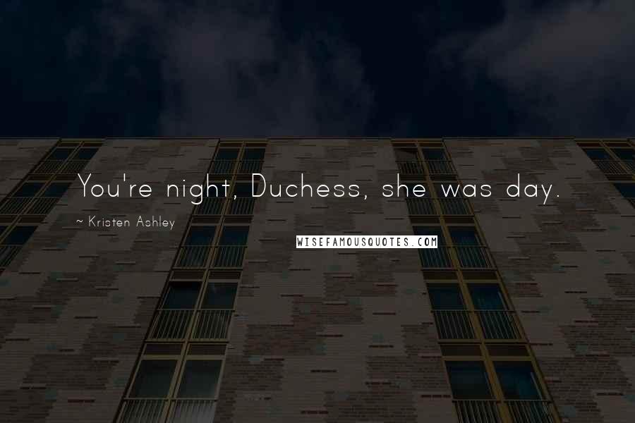 Kristen Ashley Quotes: You're night, Duchess, she was day.