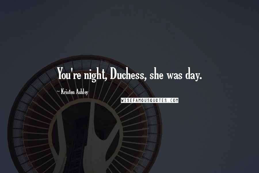 Kristen Ashley Quotes: You're night, Duchess, she was day.