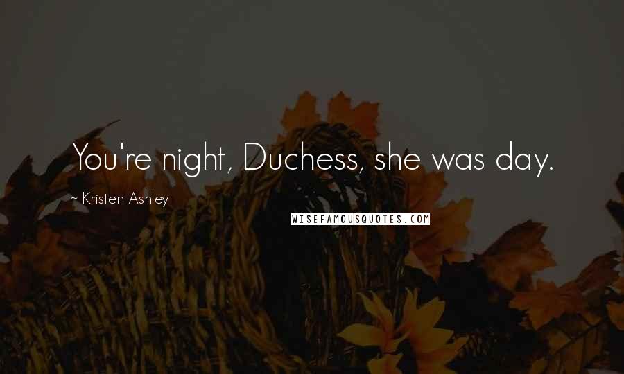 Kristen Ashley Quotes: You're night, Duchess, she was day.