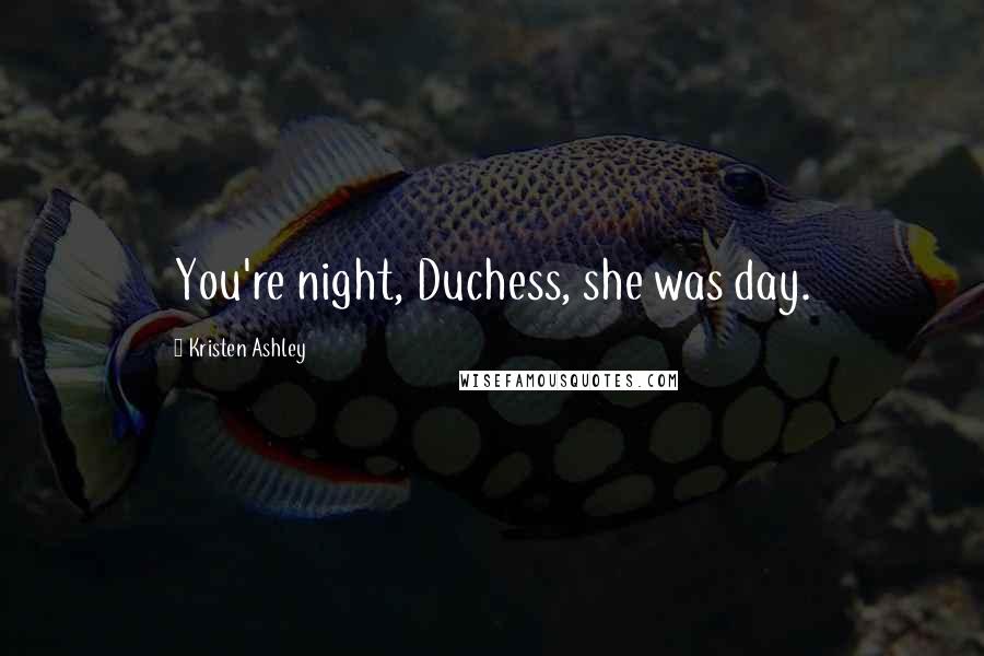 Kristen Ashley Quotes: You're night, Duchess, she was day.