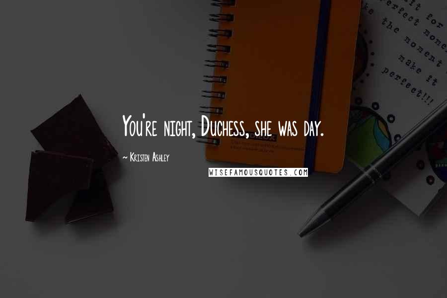 Kristen Ashley Quotes: You're night, Duchess, she was day.