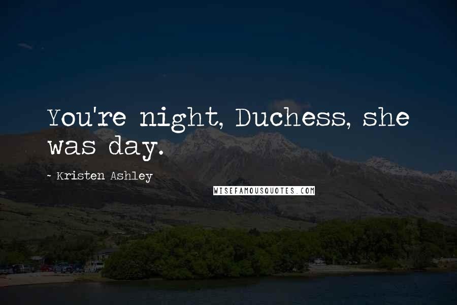 Kristen Ashley Quotes: You're night, Duchess, she was day.