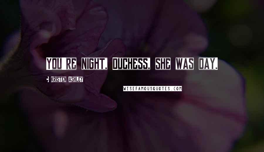 Kristen Ashley Quotes: You're night, Duchess, she was day.