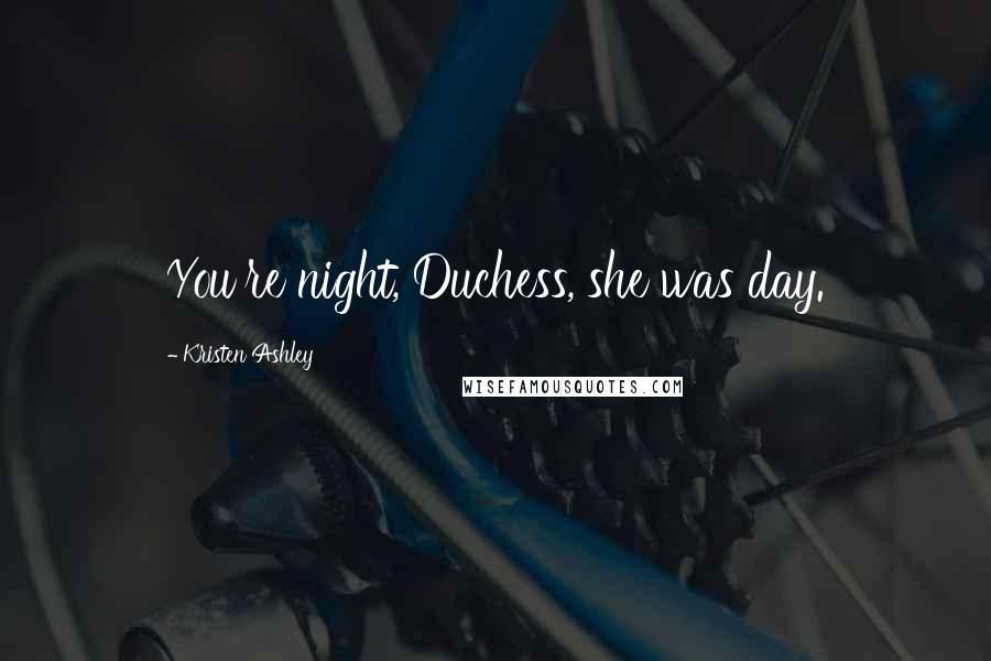 Kristen Ashley Quotes: You're night, Duchess, she was day.