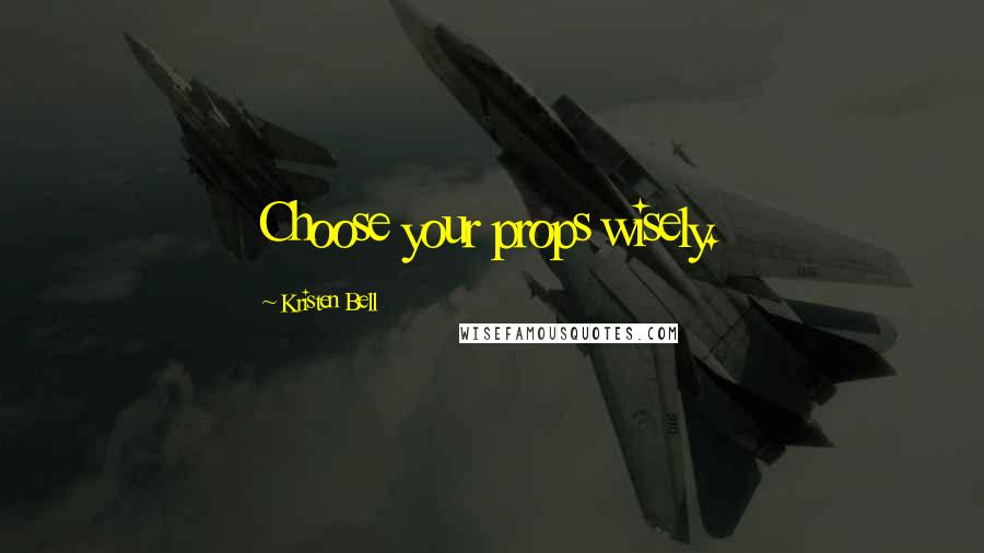 Kristen Bell Quotes: Choose your props wisely.