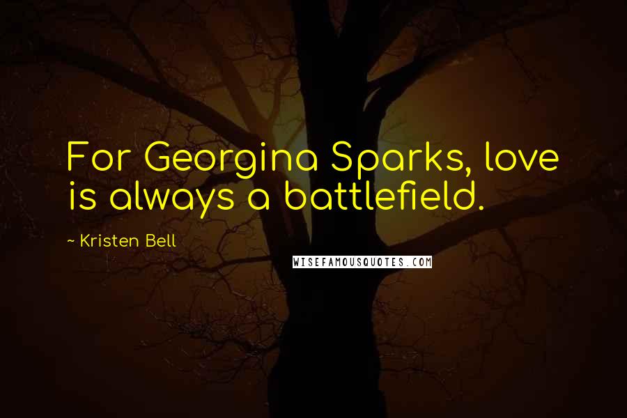 Kristen Bell Quotes: For Georgina Sparks, love is always a battlefield.