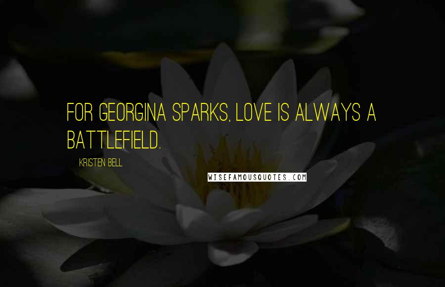 Kristen Bell Quotes: For Georgina Sparks, love is always a battlefield.