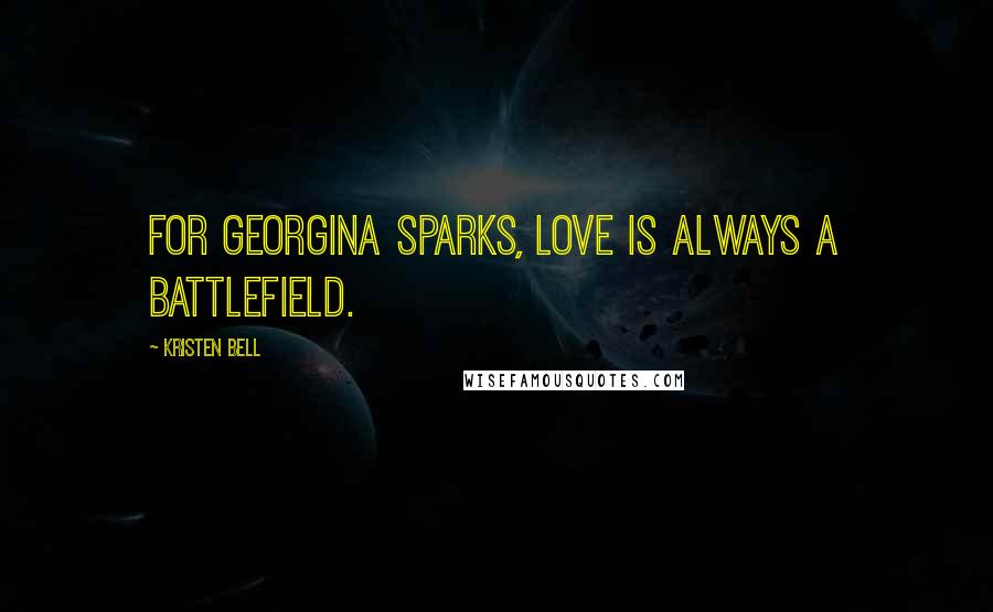 Kristen Bell Quotes: For Georgina Sparks, love is always a battlefield.