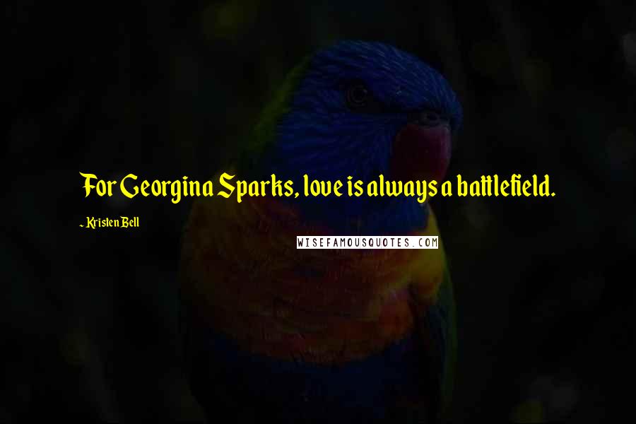 Kristen Bell Quotes: For Georgina Sparks, love is always a battlefield.