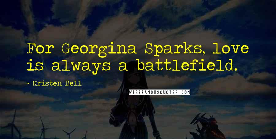 Kristen Bell Quotes: For Georgina Sparks, love is always a battlefield.