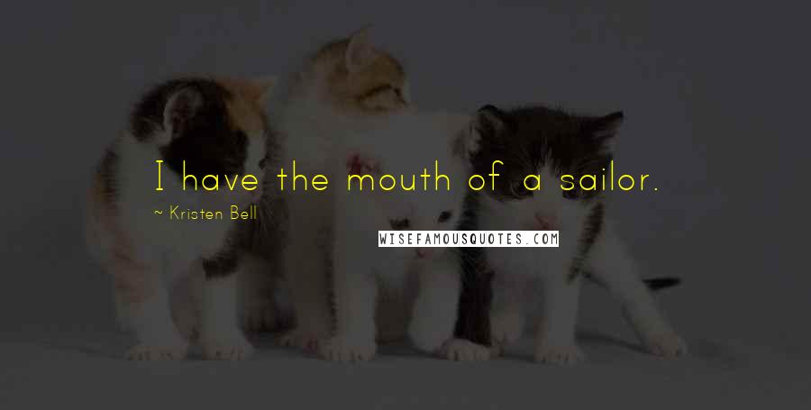 Kristen Bell Quotes: I have the mouth of a sailor.