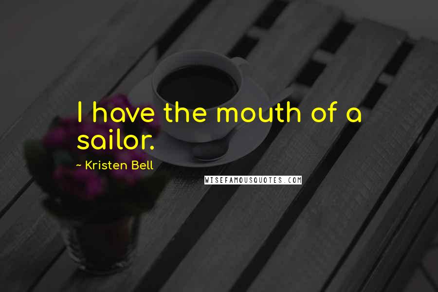 Kristen Bell Quotes: I have the mouth of a sailor.
