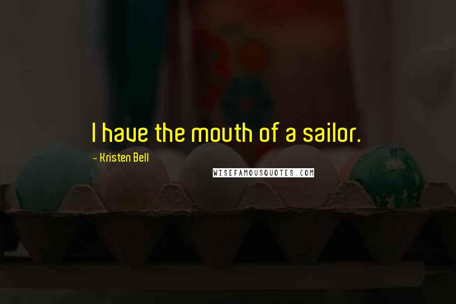 Kristen Bell Quotes: I have the mouth of a sailor.