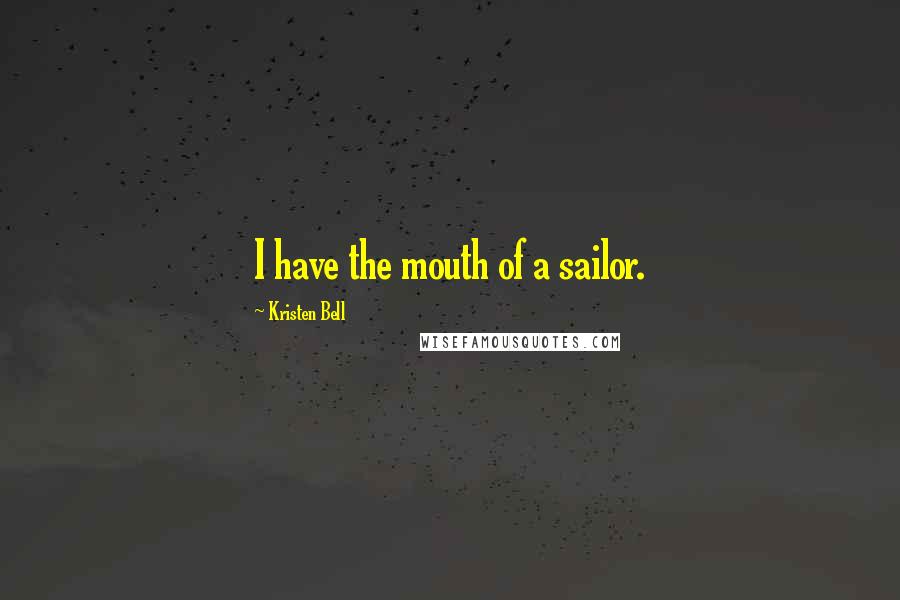 Kristen Bell Quotes: I have the mouth of a sailor.
