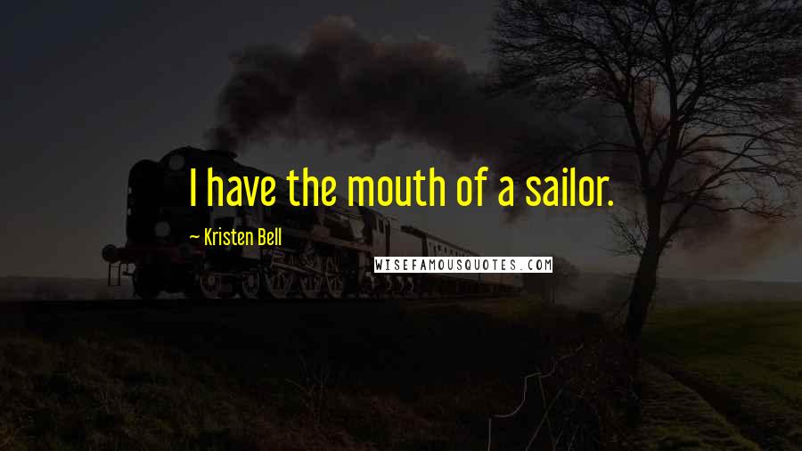 Kristen Bell Quotes: I have the mouth of a sailor.