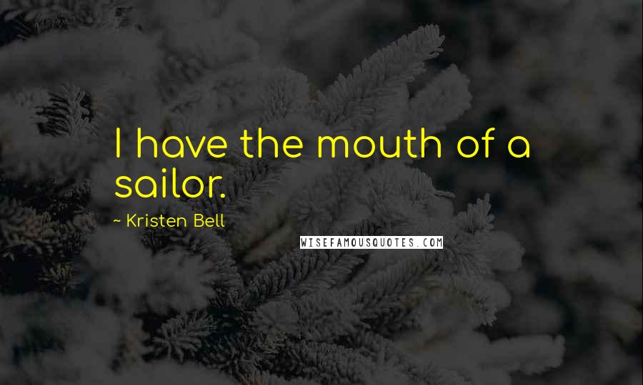 Kristen Bell Quotes: I have the mouth of a sailor.
