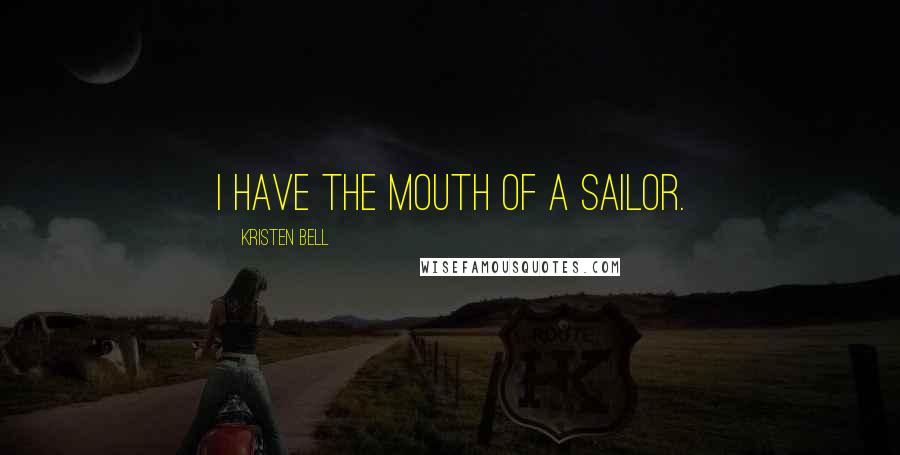 Kristen Bell Quotes: I have the mouth of a sailor.