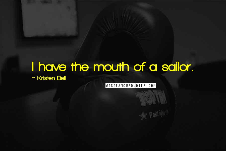 Kristen Bell Quotes: I have the mouth of a sailor.