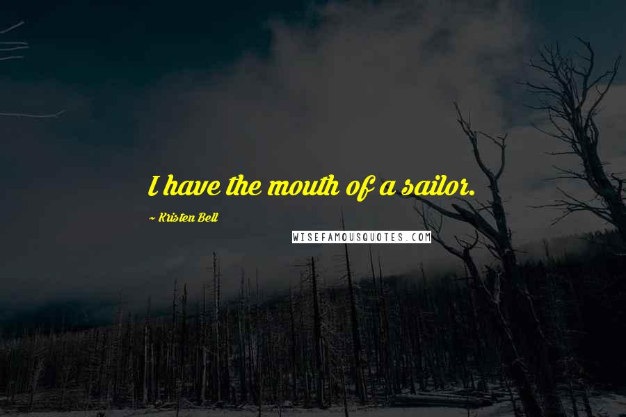 Kristen Bell Quotes: I have the mouth of a sailor.