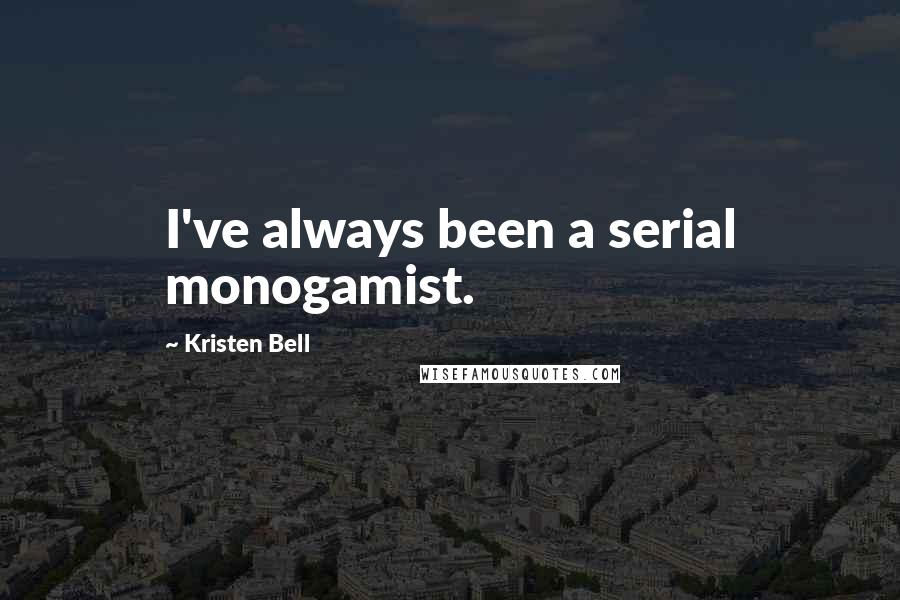 Kristen Bell Quotes: I've always been a serial monogamist.