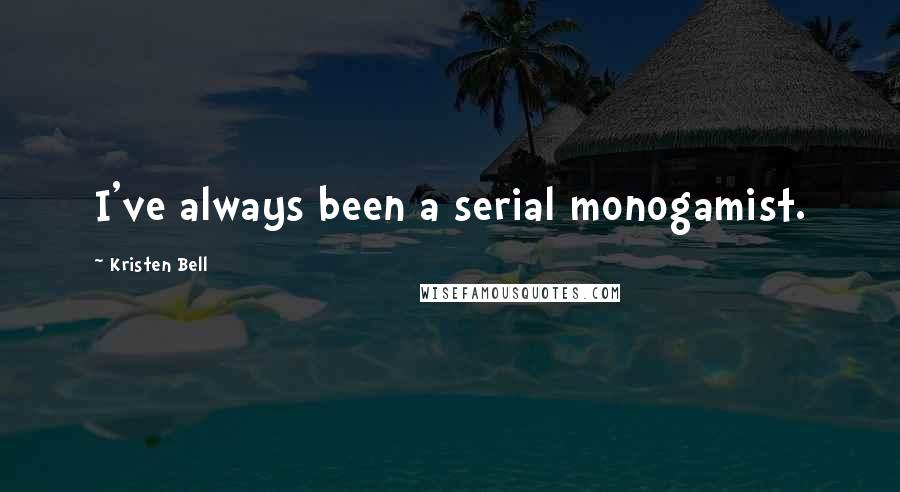 Kristen Bell Quotes: I've always been a serial monogamist.