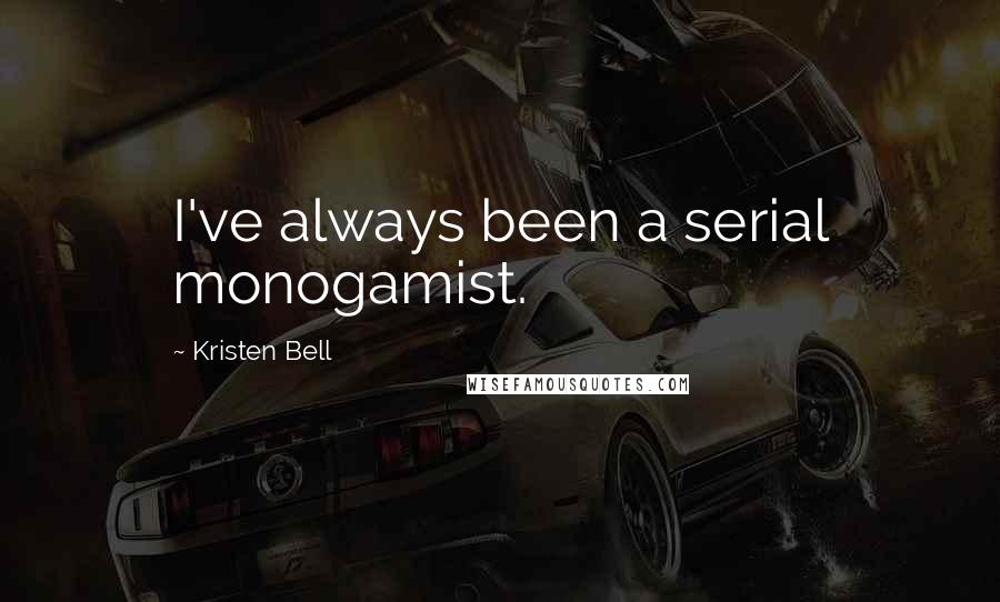 Kristen Bell Quotes: I've always been a serial monogamist.