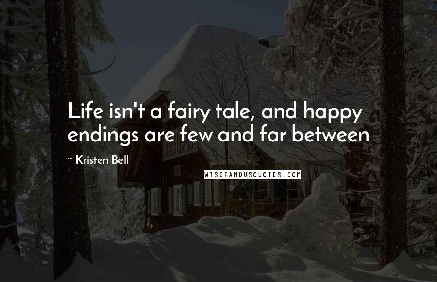 Kristen Bell Quotes: Life isn't a fairy tale, and happy endings are few and far between