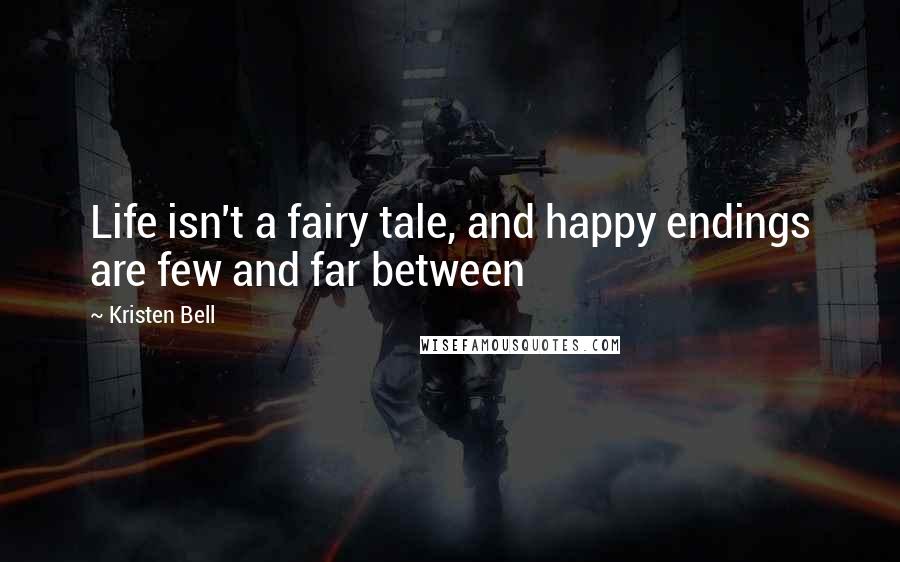 Kristen Bell Quotes: Life isn't a fairy tale, and happy endings are few and far between