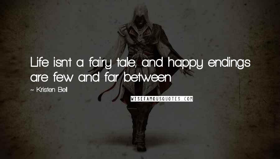 Kristen Bell Quotes: Life isn't a fairy tale, and happy endings are few and far between
