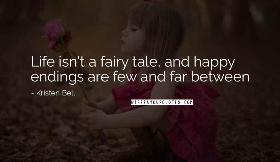 Kristen Bell Quotes: Life isn't a fairy tale, and happy endings are few and far between