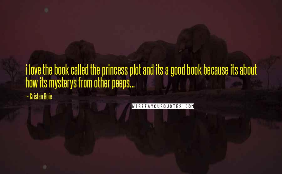 Kristen Boie Quotes: i love the book called the princess plot and its a good book because its about how its mysterys from other peeps...