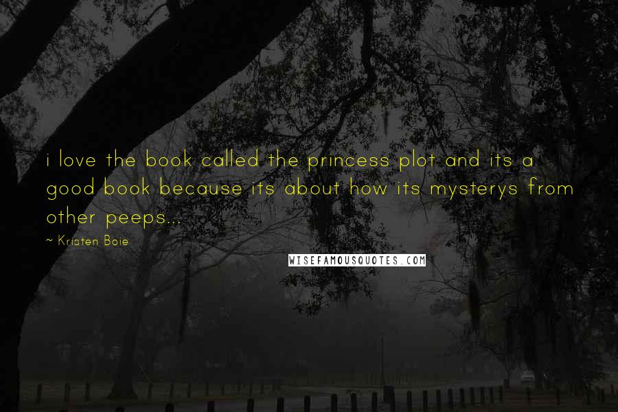 Kristen Boie Quotes: i love the book called the princess plot and its a good book because its about how its mysterys from other peeps...