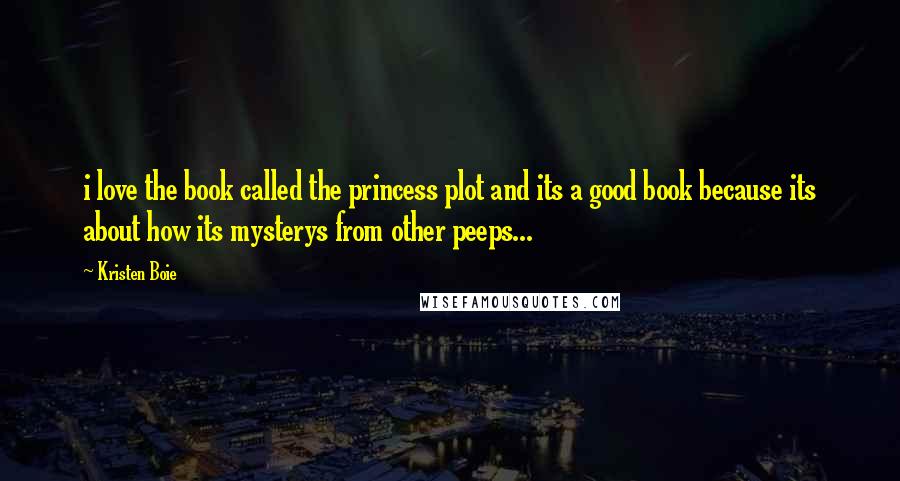 Kristen Boie Quotes: i love the book called the princess plot and its a good book because its about how its mysterys from other peeps...