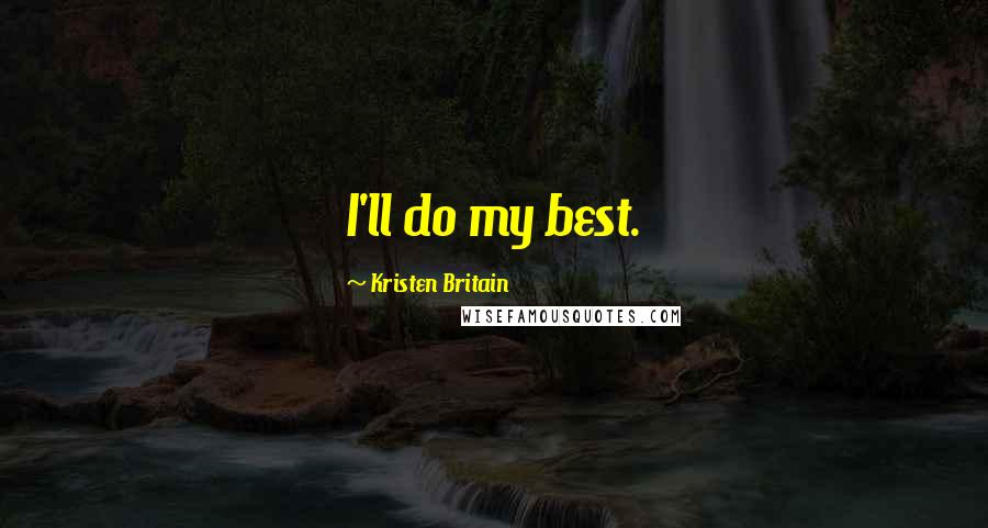 Kristen Britain Quotes: I'll do my best.