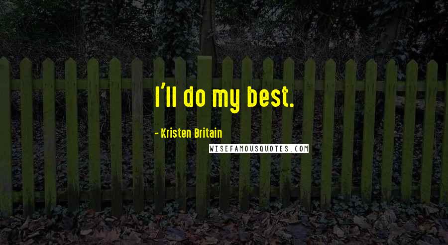 Kristen Britain Quotes: I'll do my best.