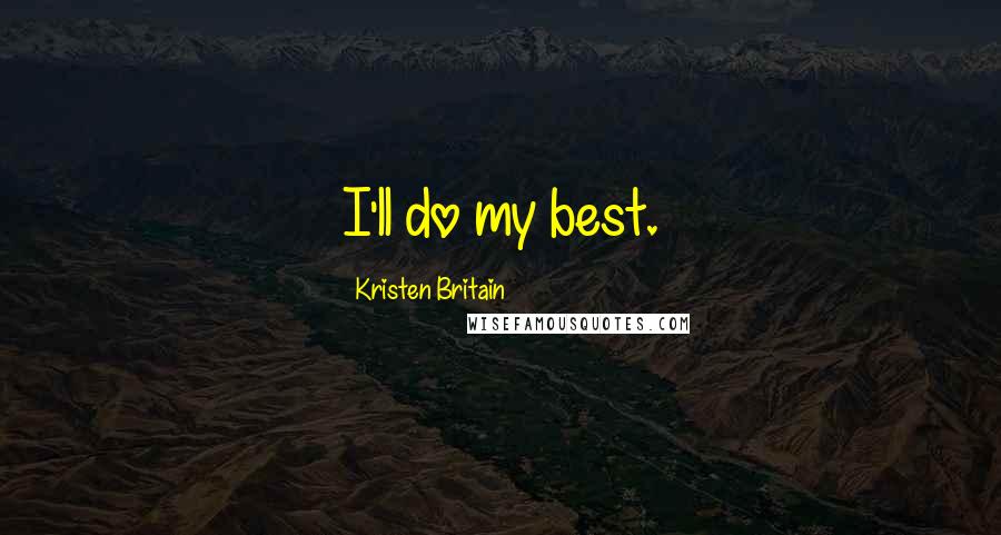 Kristen Britain Quotes: I'll do my best.