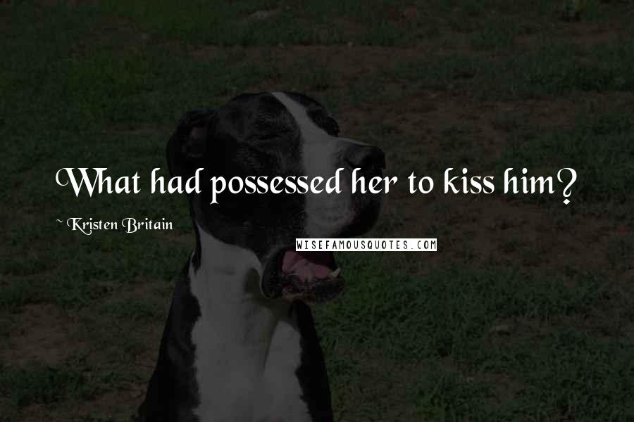 Kristen Britain Quotes: What had possessed her to kiss him?