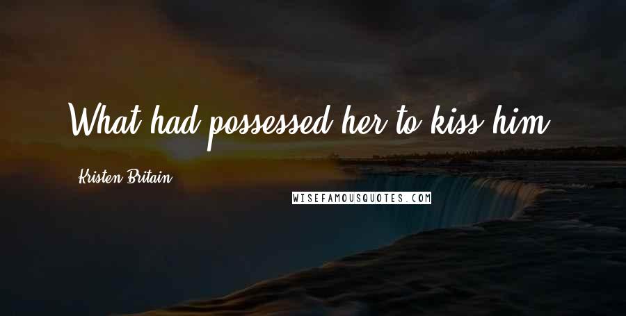 Kristen Britain Quotes: What had possessed her to kiss him?