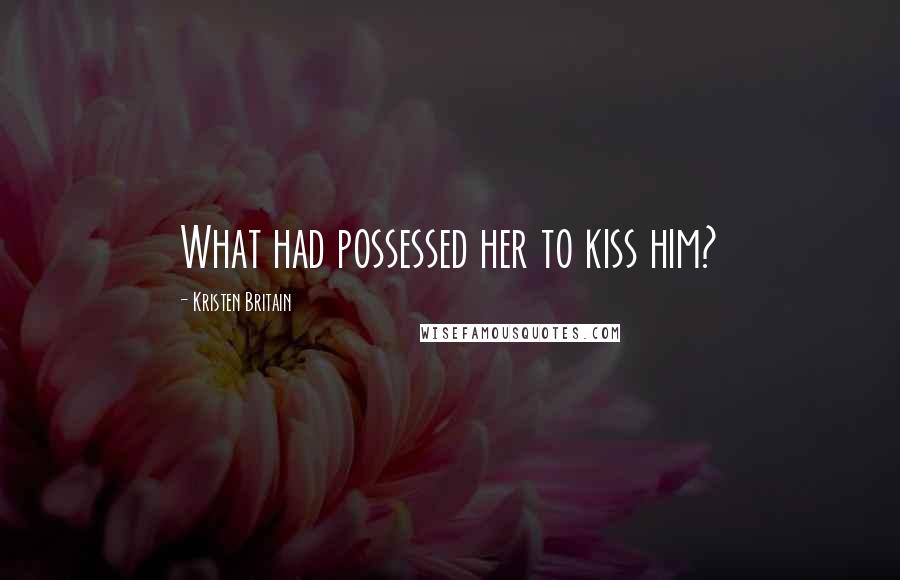 Kristen Britain Quotes: What had possessed her to kiss him?