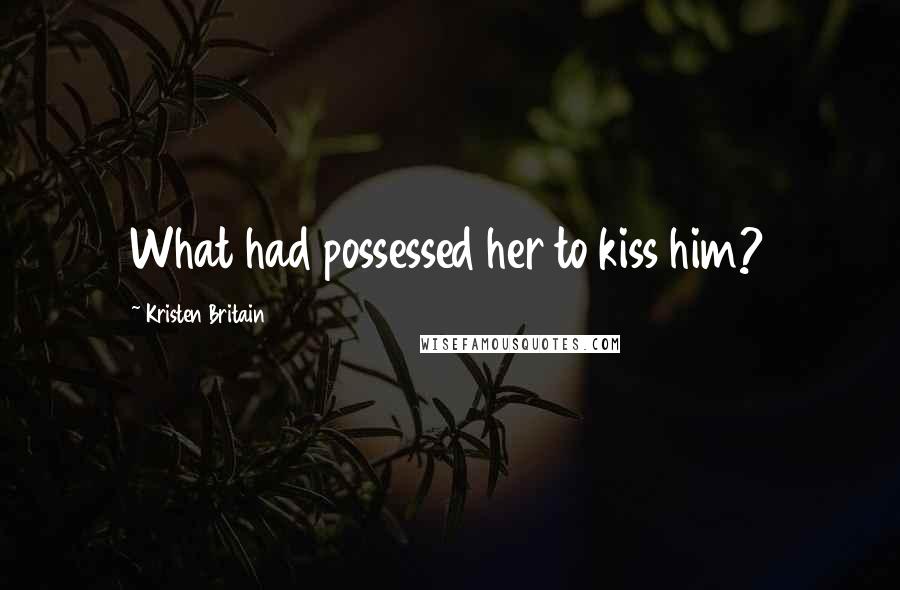 Kristen Britain Quotes: What had possessed her to kiss him?