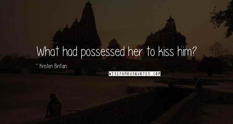 Kristen Britain Quotes: What had possessed her to kiss him?