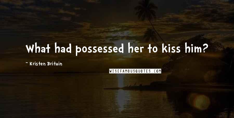 Kristen Britain Quotes: What had possessed her to kiss him?