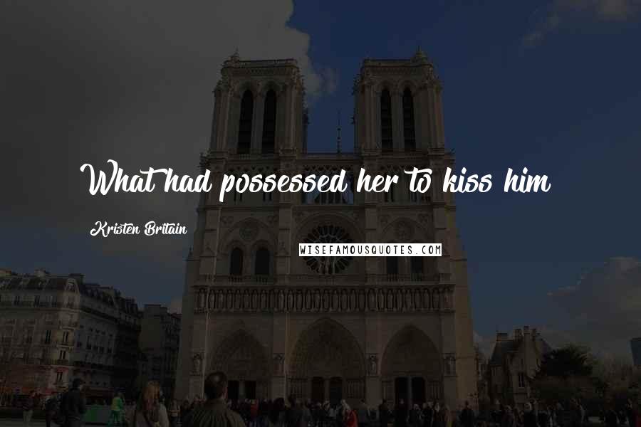 Kristen Britain Quotes: What had possessed her to kiss him?