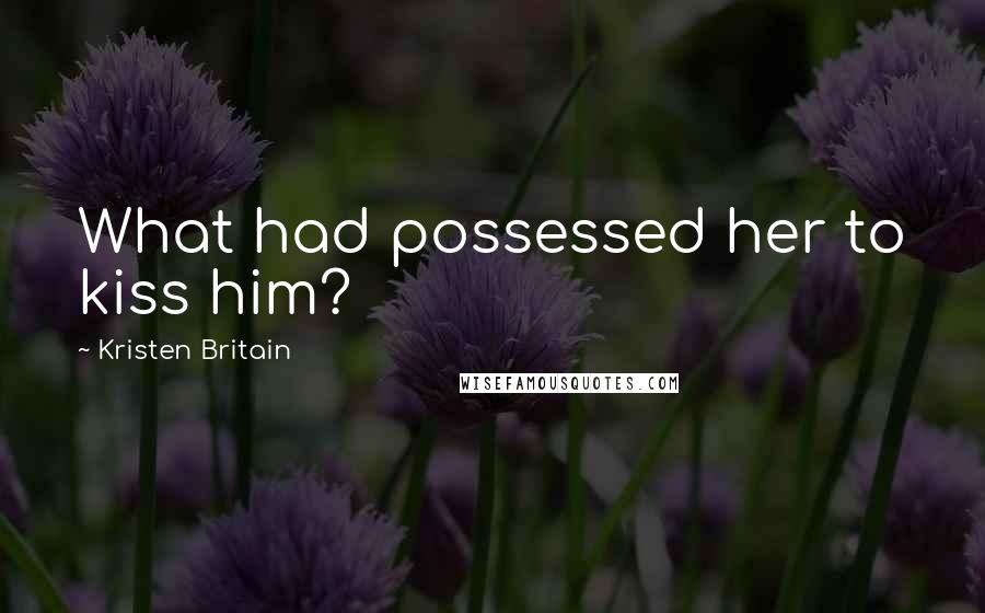 Kristen Britain Quotes: What had possessed her to kiss him?