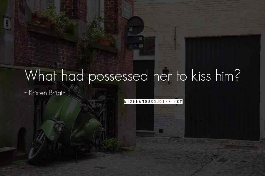 Kristen Britain Quotes: What had possessed her to kiss him?